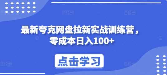 最新夸克网盘拉新实战训练营，零成本日入100+-智创网