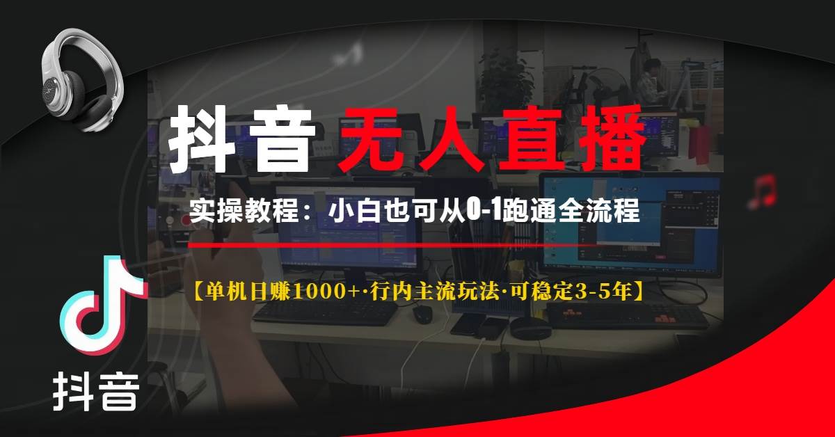 （13639期）抖音无人直播实操教程【单机日赚1000+行内主流玩法可稳定3-5年】小白也…-智创网