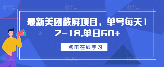 最新美团截屏项目，单号每天12-18.单日60+【揭秘】-智创网