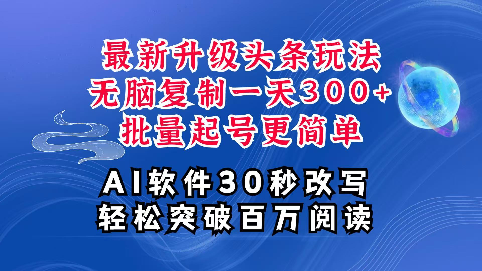 AI头条最新玩法，复制粘贴单号搞个300+，批量起号随随便便一天四位数，超详细课程-智创网