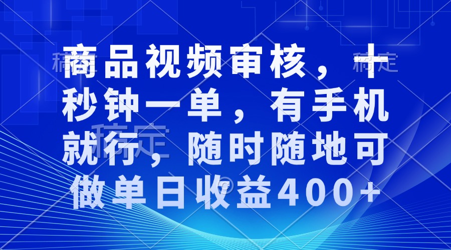 （13684期）商品视频审核，十秒钟一单，有手机就行，随时随地可做单日收益400+-智创网