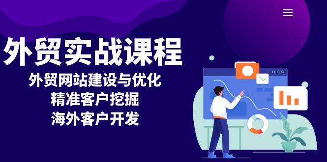 （13698期）外贸实战课程：外贸网站建设与优化，精准客户挖掘，海外客户开发-智创网