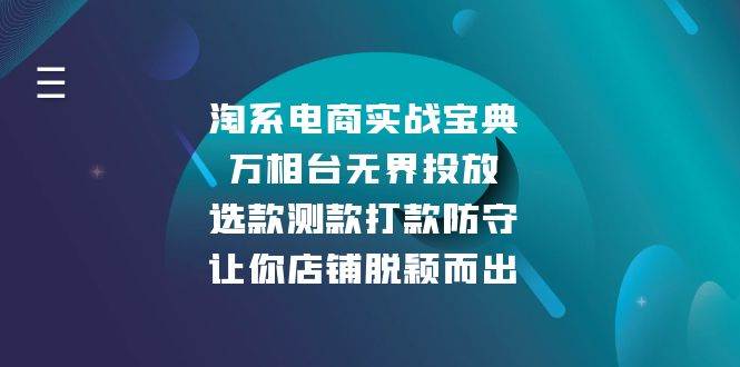 （13701期）淘系电商实战宝典：万相台无界投放，选款测款打款防守，让你店铺脱颖而出-智创网