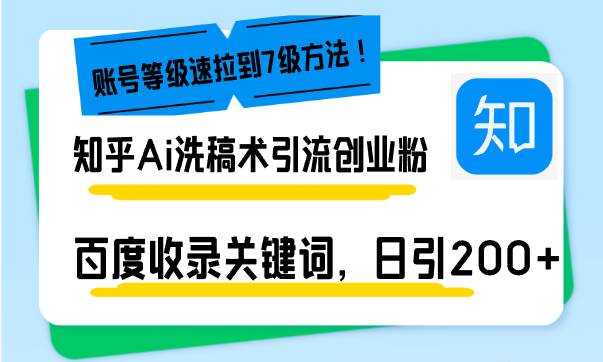 （13725期）知乎Ai洗稿术引流，日引200+创业粉，文章轻松进百度搜索页，账号等级速-智创网