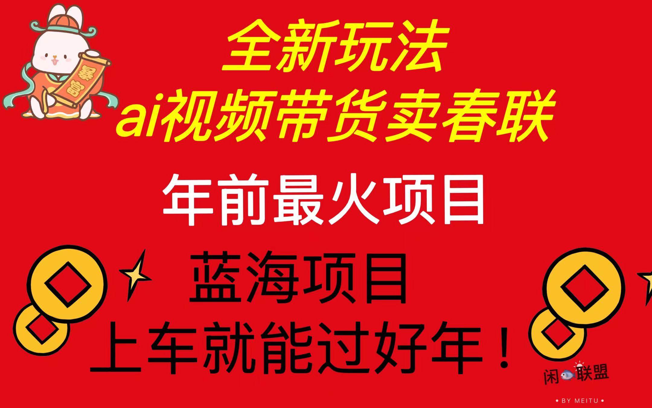 （13726期）Ai视频带货卖春联全新简单无脑玩法，年前最火爆项目，爆单过好年-智创网