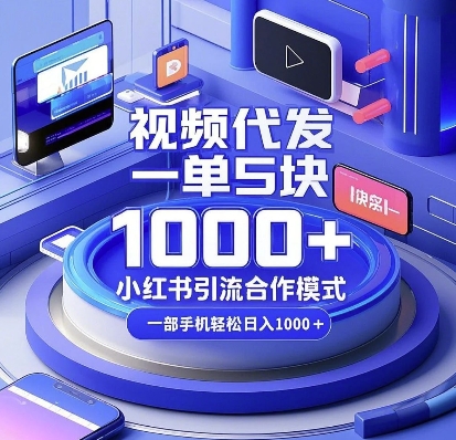 视频代发，一单5块，小红书引流合作模式，一部手机轻松日入多张【揭秘】-智创网