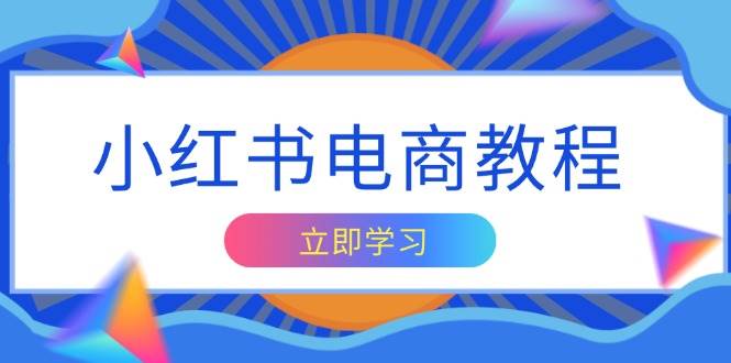 小红书电商教程，掌握帐号定位与内容创作技巧，打造爆款，实现商业变现-智创网
