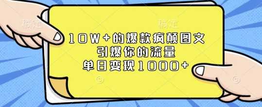 10W+的爆款疯颠图文，引爆你的流量，单日变现1k【揭秘】-智创网