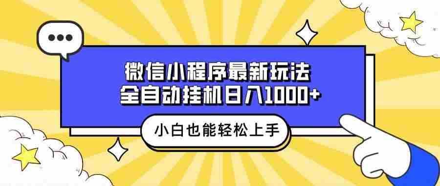（13838期）微信小程序最新玩法，全自动挂机日入1000+，小白也能轻松上手操作！-智创网