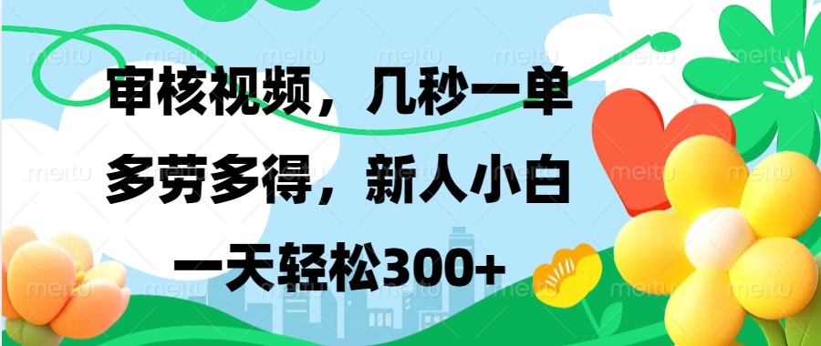 审核视频，几秒一单，多劳多得，新人小白一天轻松300+-智创网