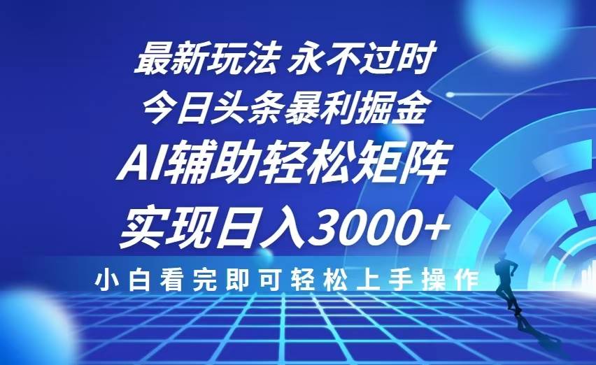 （13849期）今日头条最新暴利掘金玩法，思路简单，AI辅助，复制粘贴轻松矩阵日入3000+-智创网