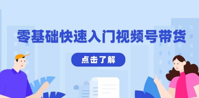 零基础快速入门视频号带货：学会用剪映制作爆款视频，助你变现收益翻倍-智创网