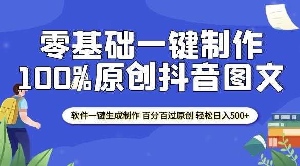 2025零基础制作100%过原创抖音图文 软件一键生成制作 轻松日入500+-智创网