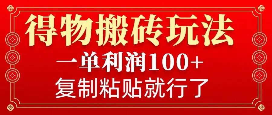 得物搬砖无门槛玩法，一单利润100+，无脑操作会复制粘贴就行-智创网