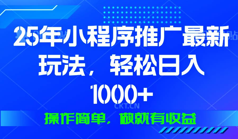 （13909期）25年微信小程序推广最新玩法，轻松日入1000+，操作简单 做就有收益-智创网