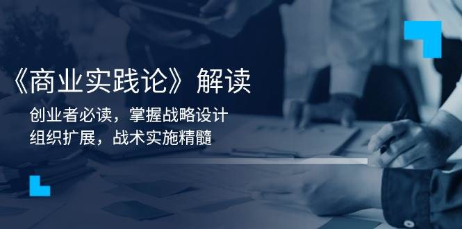 《商业实践论》解读：创业者必读，掌握战略设计，组织扩展，战术实施精髓-智创网