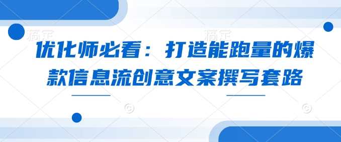 优化师必看：打造能跑量的爆款信息流创意文案撰写套路-智创网