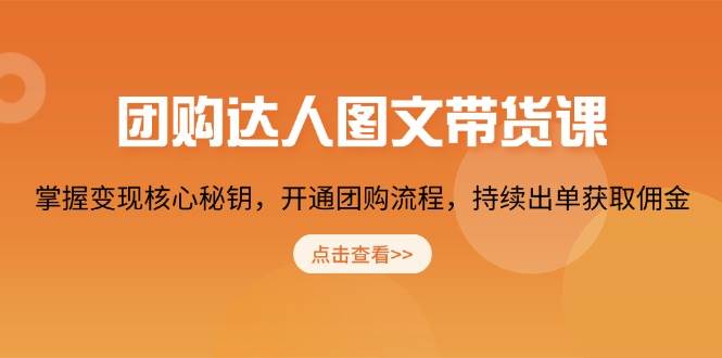 （13959期）团购 达人图文带货课，掌握变现核心秘钥，开通团购流程，持续出单获取佣金-智创网