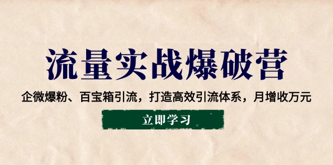 流量实战爆破营：企微爆粉、百宝箱引流，打造高效引流体系，月增收万元-智创网