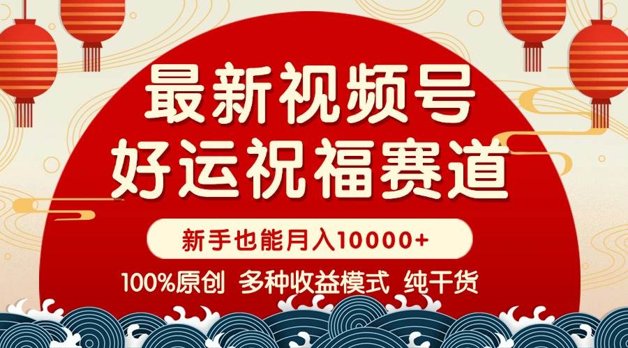 （14048期）视频号【好运祝福】暴力赛道，商品橱窗-创作分成 条条爆 小白轻松上手 …-智创网
