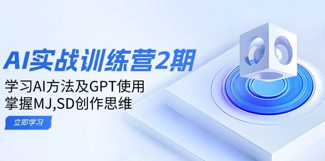 ai实战训练营2期：学习AI方法及GPT使用，掌握MJ、SD创作思维-智创网