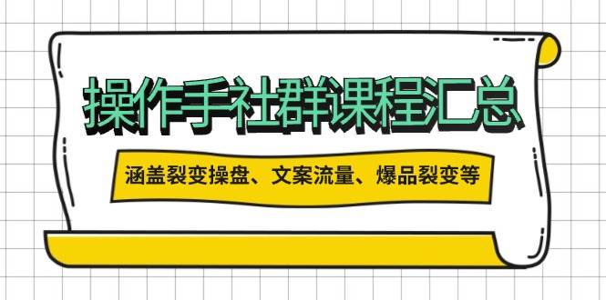 操盘手社群课程汇总，涵盖裂变操盘、文案流量、爆品裂变等多方面内容-智创网