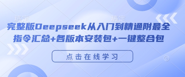 完整版Deepseek从入门到精通附最全指令汇总+各版本安装包+一键整合包-智创网