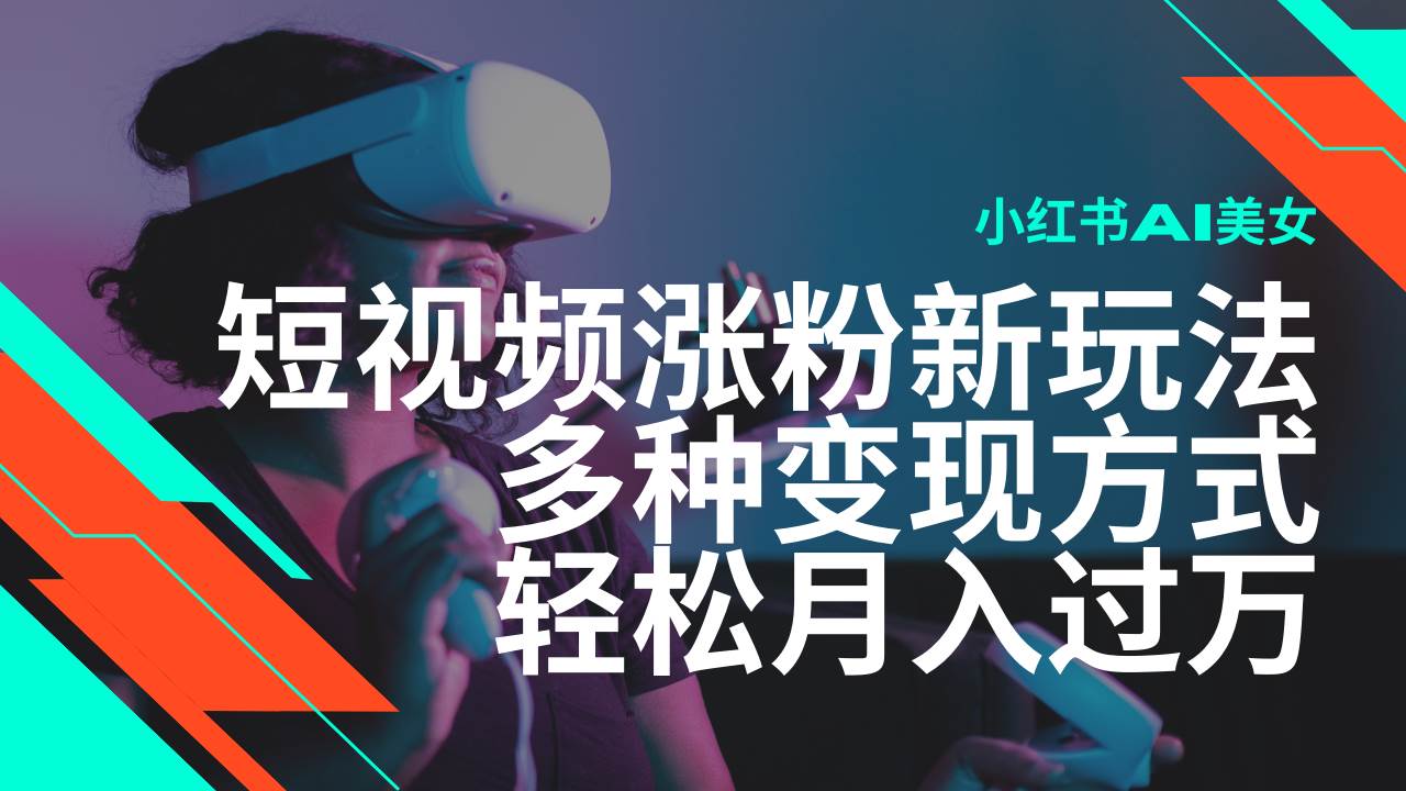 （14170期）最新风口蓝海项目，小红书AI美女短视频涨粉玩法，多种变现方式轻松月入…-智创网