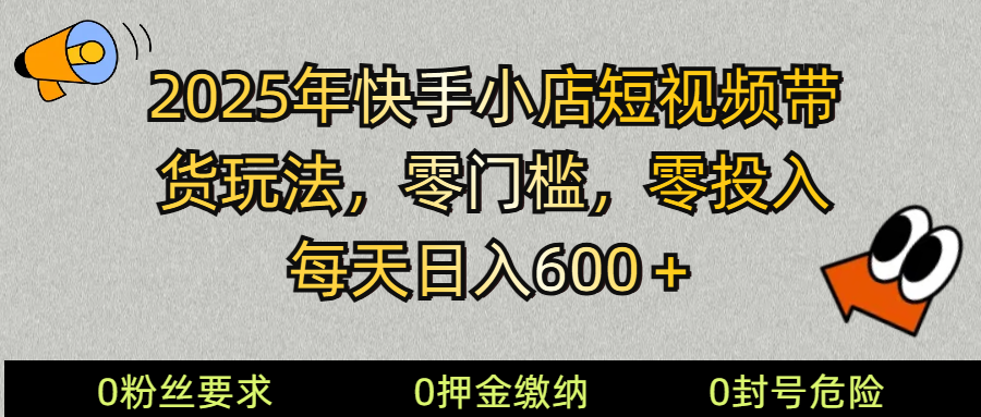 2025快手小店短视频带货模式，零投入，零门槛，每天日入600＋-智创网