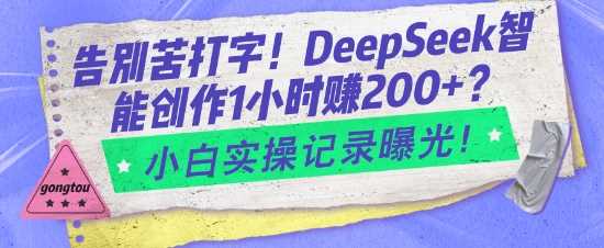告别苦打字！DeepSeek智能创作1小时入2张？小白实操记录曝光-智创网