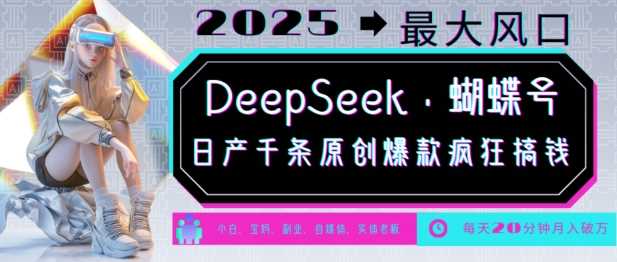 DeepSeek+蝴蝶号，2025年最大风口，日产千条原创爆款，轻松月入破W-智创网