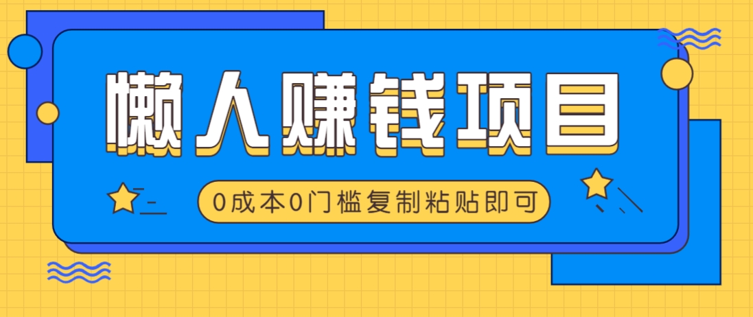 适合懒人的赚钱方法，复制粘贴即可，小白轻松上手几分钟就搞定-智创网