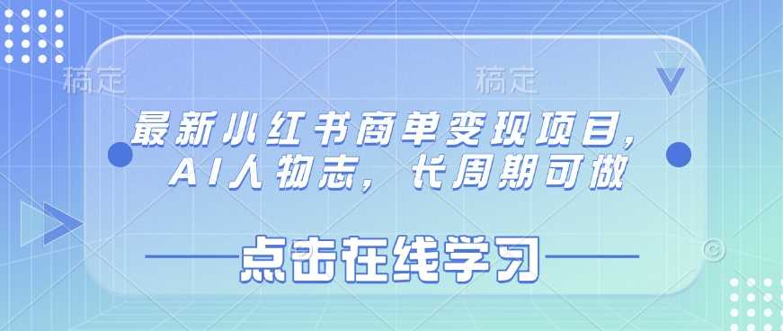最新小红书商单变现项目，AI人物志，长周期可做-智创网
