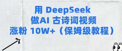 用Deepseek做AI古诗词视频涨粉10W+(保姆级教程)-智创网