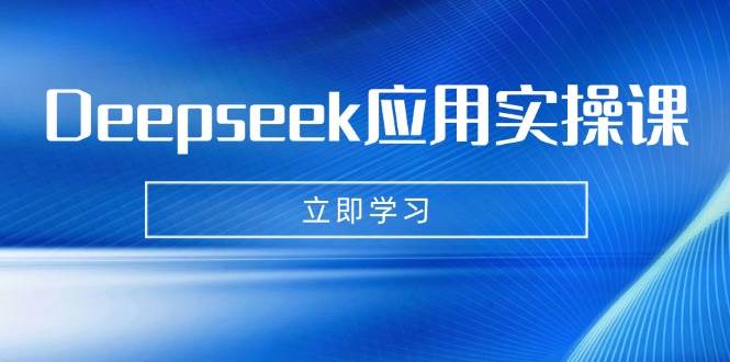 （14545期）Deepseek应用实操课：AI制作数字妈妈、写真、短视频，辅导作业，PPT制作等-智创网