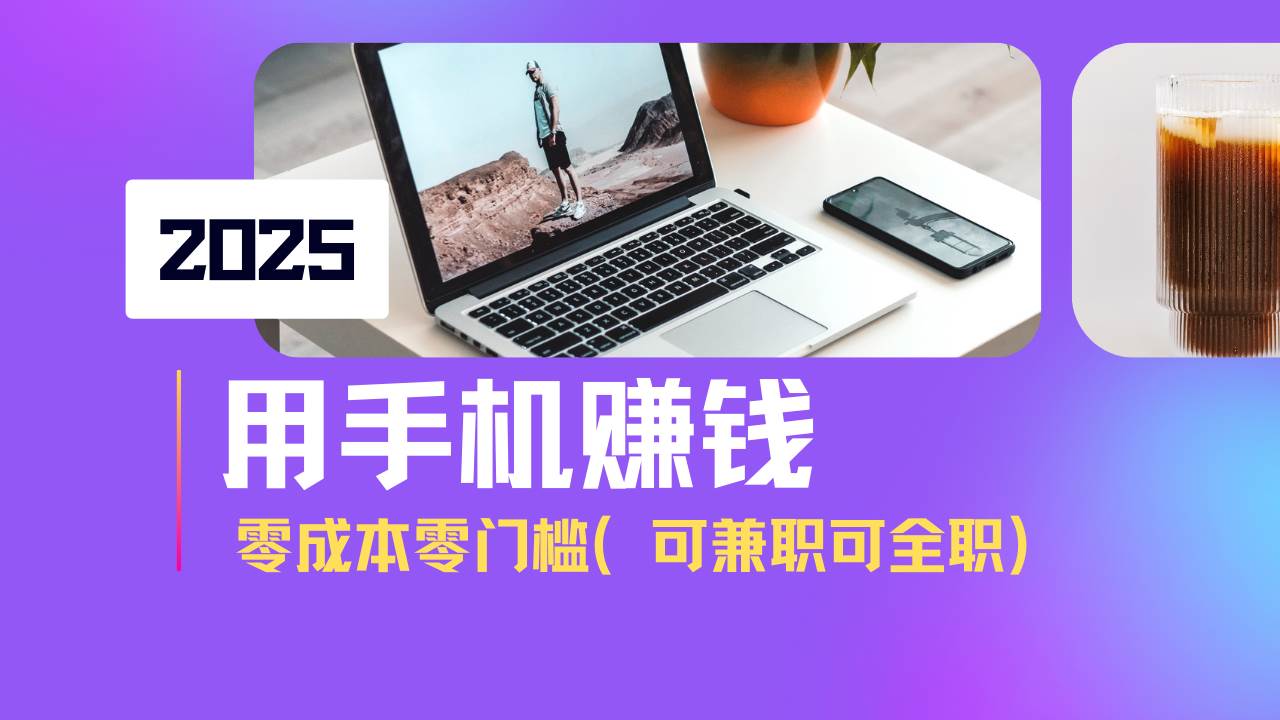 （14571期）2025最新手机赚钱项目，单日收益500+，零成本零门槛，小白也能做！（可…-智创网