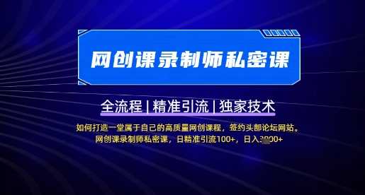 【网创课录制师私密课】如何打造一堂属于自己的高质量网创课程，网创课录制师私密课，日精准引流100+-智创网
