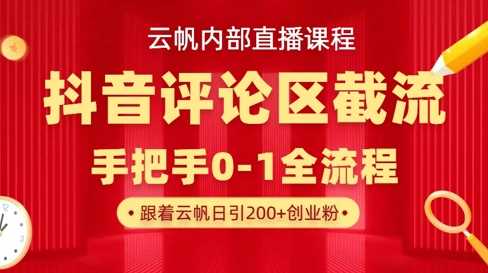 云帆内部直播课·抖音评论区截流流术，精准私信粉丝，单号日引流300+精准创业粉-智创网