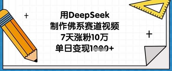 用DeepSeek制作佛系赛道视频，7天涨粉10万，单日变现1k-智创网