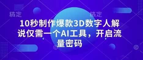 10秒制作爆款3D数字人解说仅需一个AI工具，开启流量密码-智创网