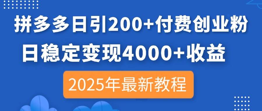 （14217期）拼多多日引200+付费创业粉，日稳定变现4000+收益，2025年最新教程-智创网