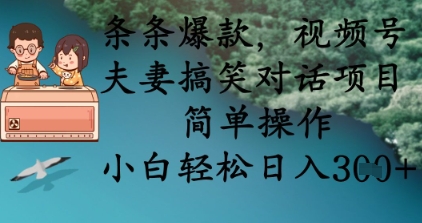 条条爆款，视频号夫妻搞笑对话项目，简单操作，小白轻松日入3张-智创网