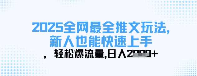 2025全网最全推文玩法，新人也能快速上手，轻松爆流量，日入多张-智创网