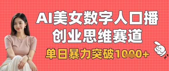 AI美女数字人口播商业思维赛道，单日暴力突破1k+-智创网