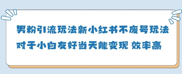 男粉引流玩法(新)，玩法友好做的好当天就能变现-智创网