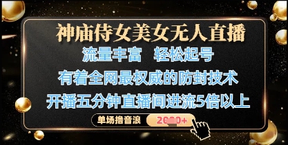 神庙侍女美女无人直播，轻松起号，有着全网最权威的防封技术，单场撸音浪1k+-智创网